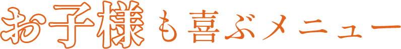 お子様も喜ぶメニュー